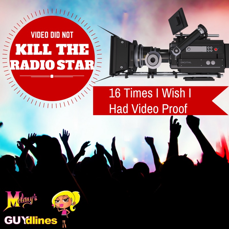 Video Did Not Kill The Radio Star: 16 Times I Wish I Had Video Proof