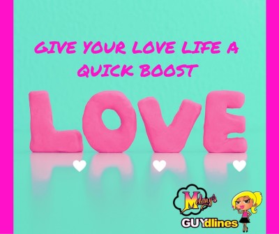 GIVE YOUR LOVE LIFE A QUICK BOOST